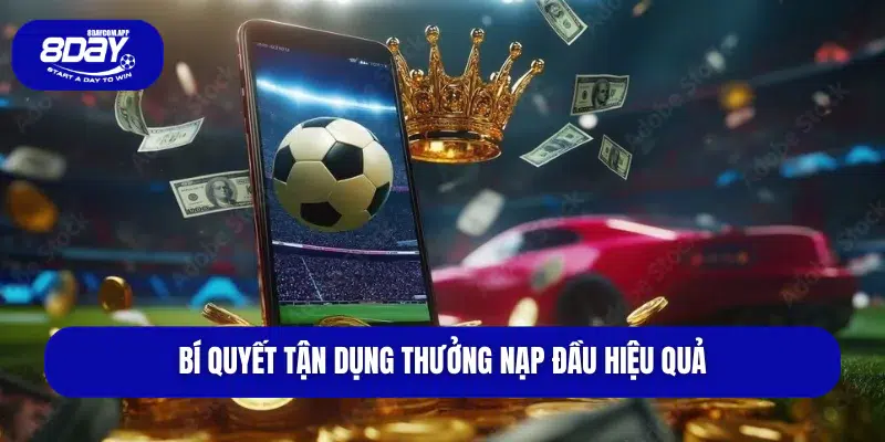 Tin Nóng Thưởng Nạp Đầu Và Ưu Đãi Độc Quyền Tháng Này 4 Bí quyết tận dụng thưởng nạp đầu hiệu quả