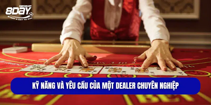 Kỹ năng và yêu cầu của một Dealer chuyên nghiệp