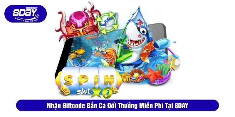 Nhận Giftcode Bắn Cá Đổi Thưởng 8DAY Miễn Phí Giá Trị 1 Giftcode bắn cá đổi thưởng