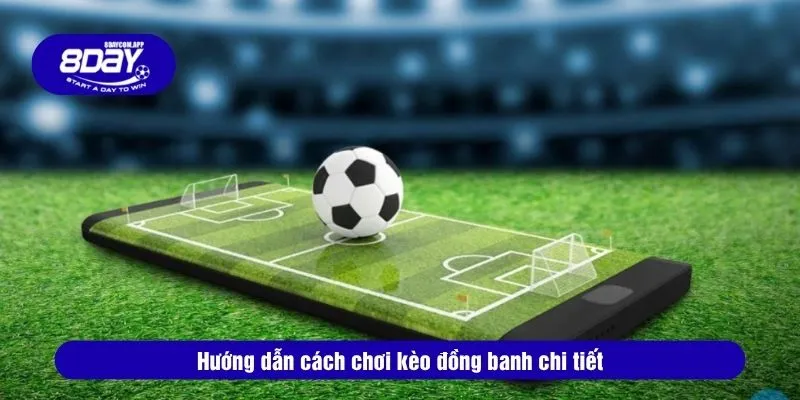 Hình Thức Cược Kèo Đồng Banh 8DAY Hấp Dẫn Ăn Đậm 3 Hướng dẫn cách chơi kèo đồng banh chi tiết