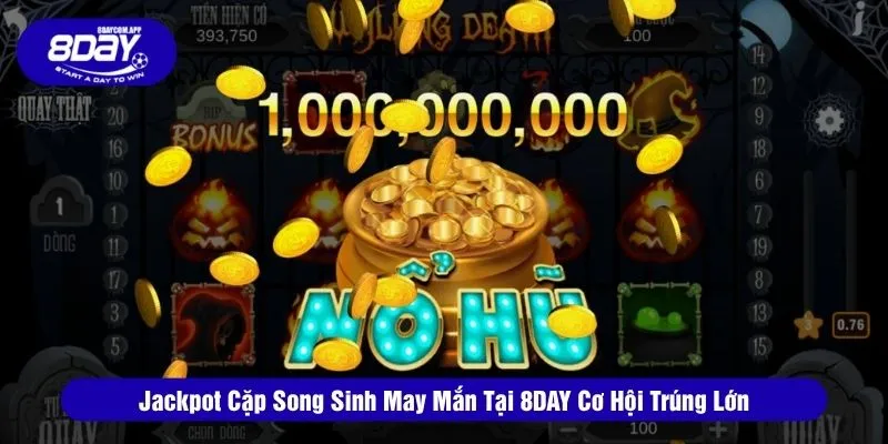 Jackpot Cặp Song Sinh May Mắn Tại 8DAY Cơ Hội Trúng Lớn 1 Jackpot cặp song sinh may mắn