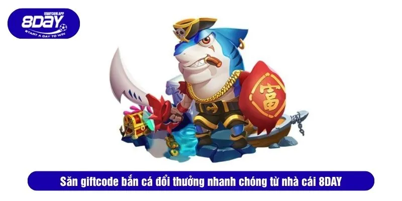 Nhận Giftcode Bắn Cá Đổi Thưởng 8DAY Miễn Phí Giá Trị 2 Săn giftcode bắn cá đổi thưởng nhanh chóng từ nhà cái 8DAY