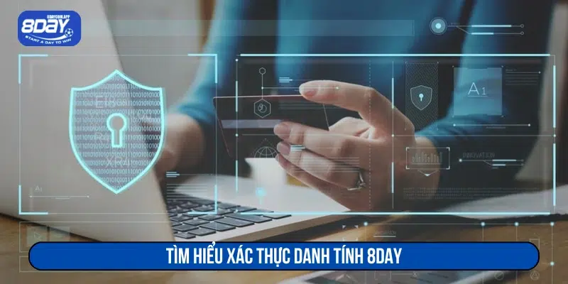 Tìm hiểu xác thực danh tính 8DAY như thế nào 